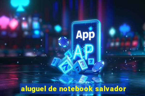 aluguel de notebook salvador